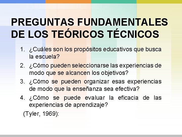 PREGUNTAS FUNDAMENTALES DE LOS TEÓRICOS TÉCNICOS 1. ¿Cuáles son los propósitos educativos que busca