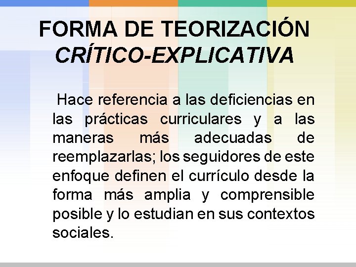 FORMA DE TEORIZACIÓN CRÍTICO-EXPLICATIVA Hace referencia a las deficiencias en las prácticas curriculares y