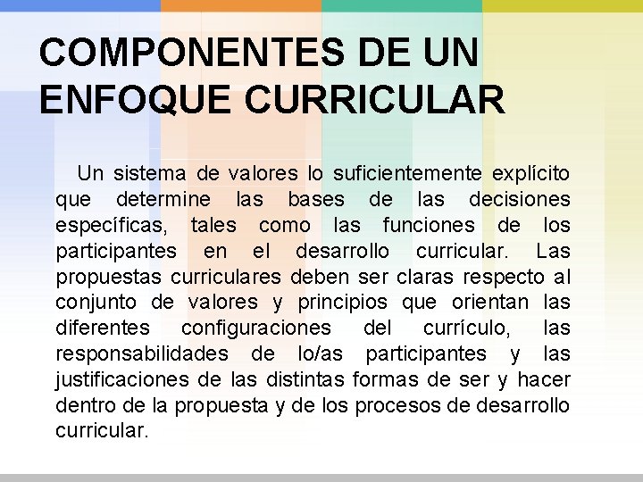 COMPONENTES DE UN ENFOQUE CURRICULAR Un sistema de valores lo suficientemente explícito que determine