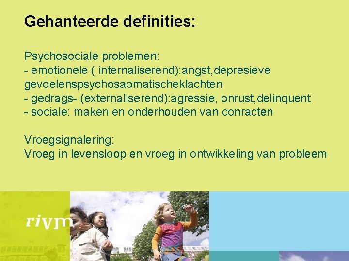 Gehanteerde definities: Psychosociale problemen: - emotionele ( internaliserend): angst, depresieve gevoelenspsychosaomatischeklachten - gedrags- (externaliserend):