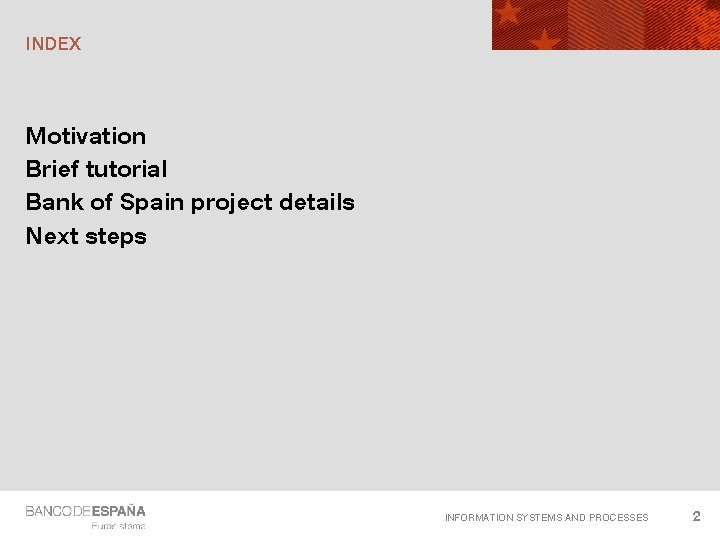 INDEX Motivation Brief tutorial Bank of Spain project details Next steps INFORMATION SYSTEMS AND