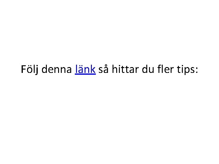 Följ denna länk så hittar du fler tips: 