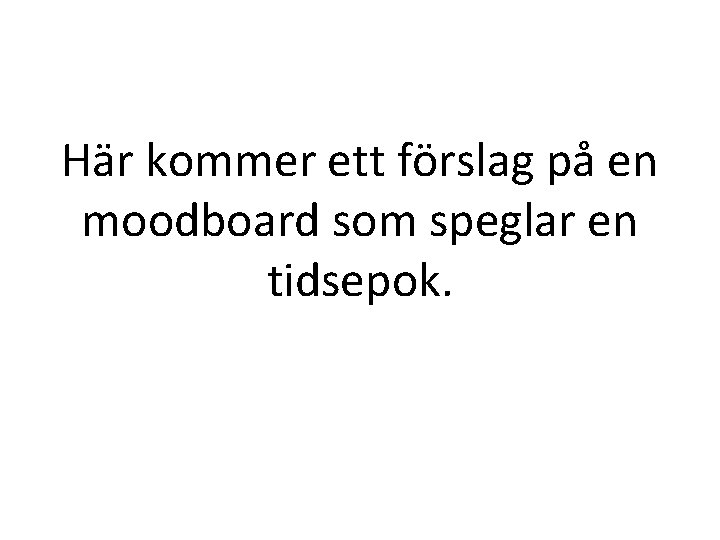 Här kommer ett förslag på en moodboard som speglar en tidsepok. 