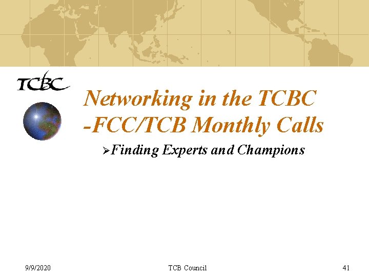 Networking in the TCBC -FCC/TCB Monthly Calls ØFinding 9/9/2020 Experts and Champions TCB Council