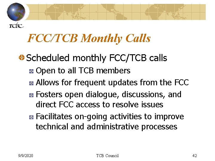 FCC/TCB Monthly Calls Scheduled monthly FCC/TCB calls Open to all TCB members Allows for