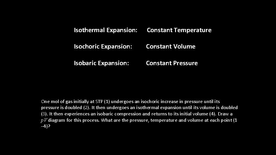 Isothermal Expansion: Constant Temperature Isochoric Expansion: Constant Volume Isobaric Expansion: Constant Pressure One mol