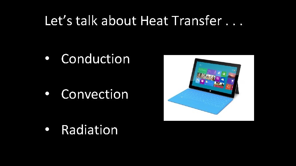 Let’s talk about Heat Transfer. . . • Conduction • Convection • Radiation 