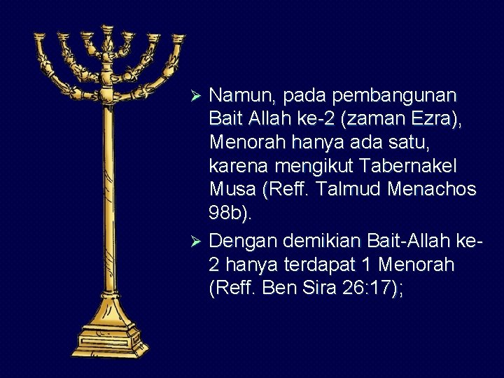 Namun, pada pembangunan Bait Allah ke-2 (zaman Ezra), Menorah hanya ada satu, karena mengikut