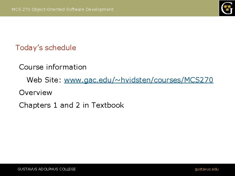MCS 270 Object-Oriented Software Development Today’s schedule Course information Web Site: www. gac. edu/~hvidsten/courses/MCS