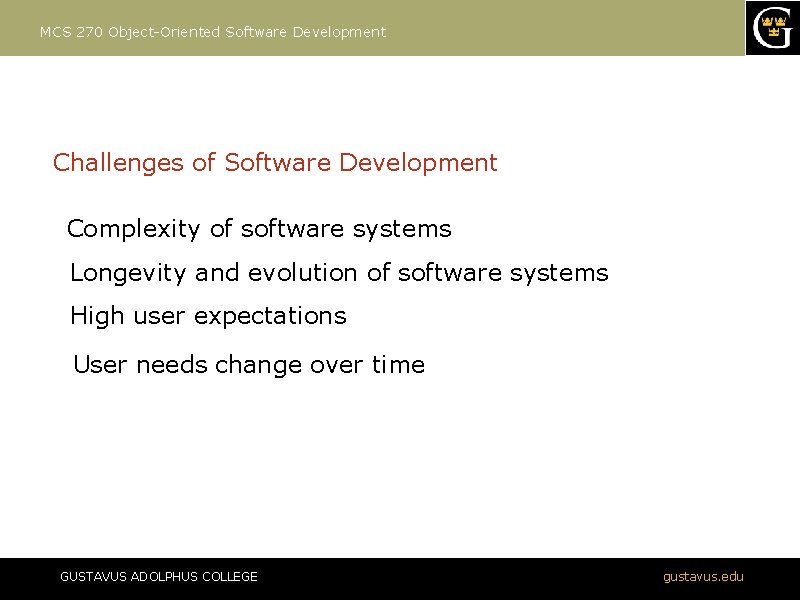 MCS 270 Object-Oriented Software Development Challenges of Software Development Complexity of software systems Longevity