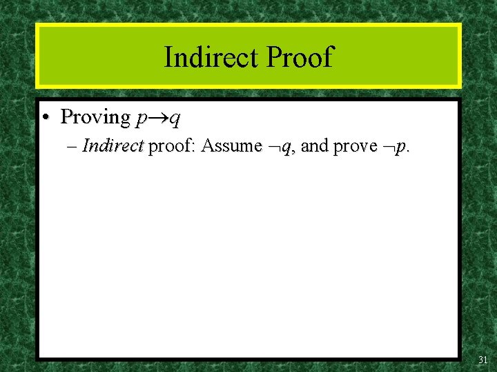 Indirect Proof • Proving p q – Indirect proof: Assume q, and prove p.