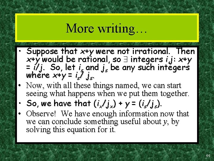 More writing… • Suppose that x+y were not irrational. Then x+y would be rational,