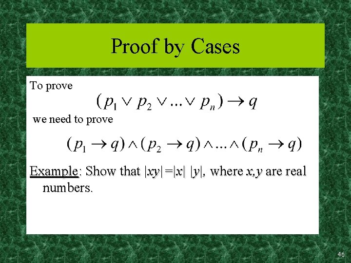 Proof by Cases To prove we need to prove Example: Show that |xy|=|x| |y|,