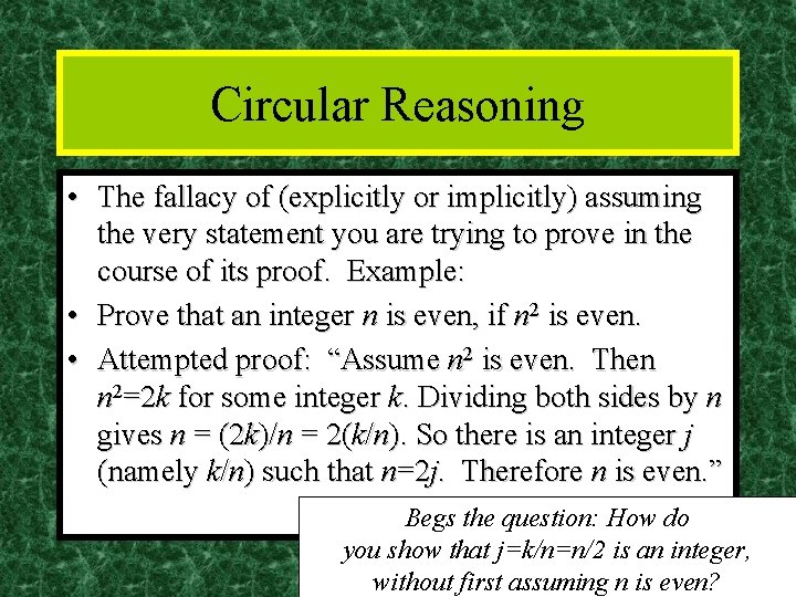 Circular Reasoning • The fallacy of (explicitly or implicitly) assuming the very statement you