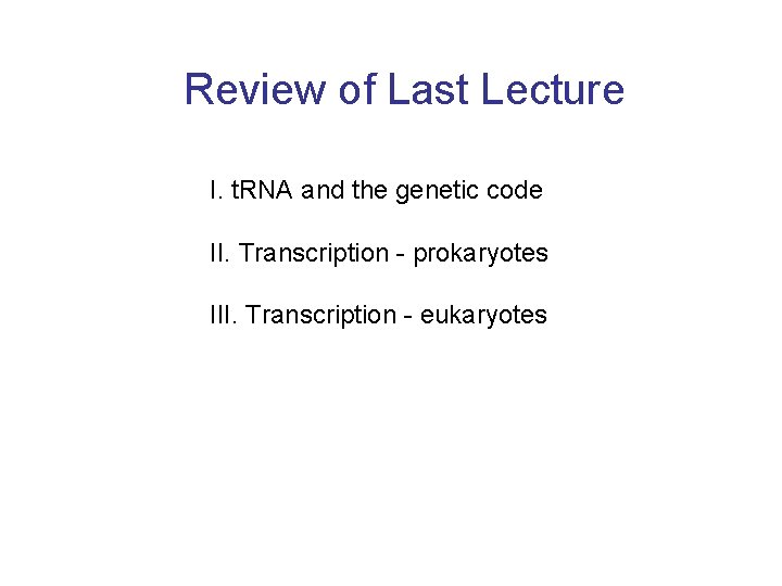 Review of Last Lecture I. t. RNA and the genetic code II. Transcription -