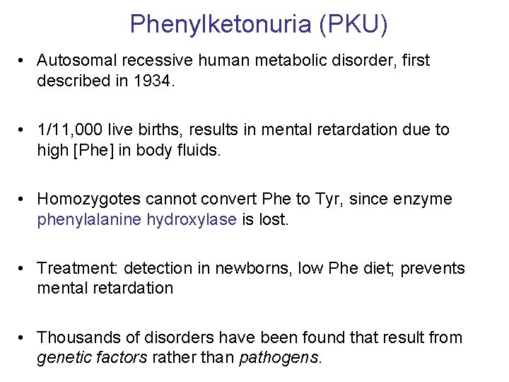 Phenylketonuria (PKU) • Autosomal recessive human metabolic disorder, first described in 1934. • 1/11,