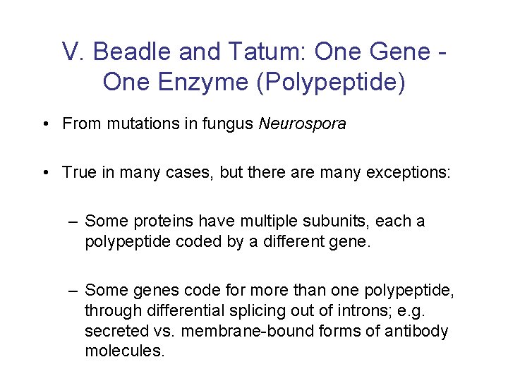 V. Beadle and Tatum: One Gene One Enzyme (Polypeptide) • From mutations in fungus