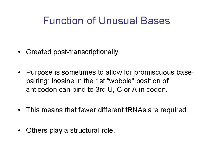 Function of Unusual Bases • Created post-transcriptionally. • Purpose is sometimes to allow for