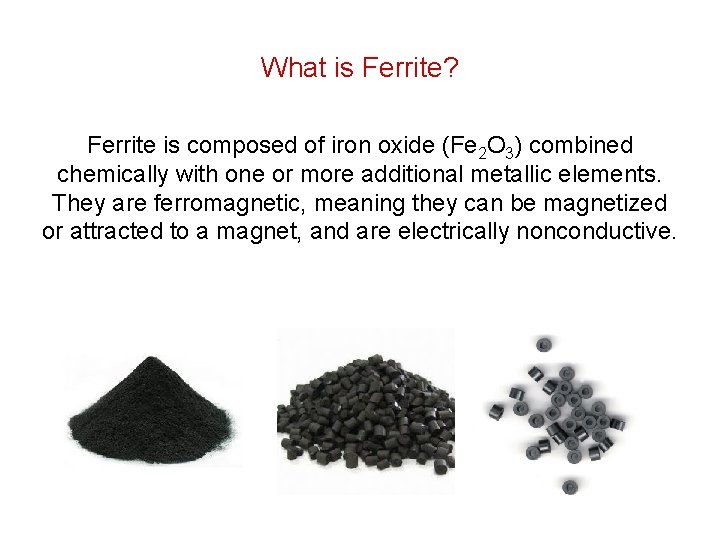 What is Ferrite? Ferrite is composed of iron oxide (Fe 2 O 3) combined