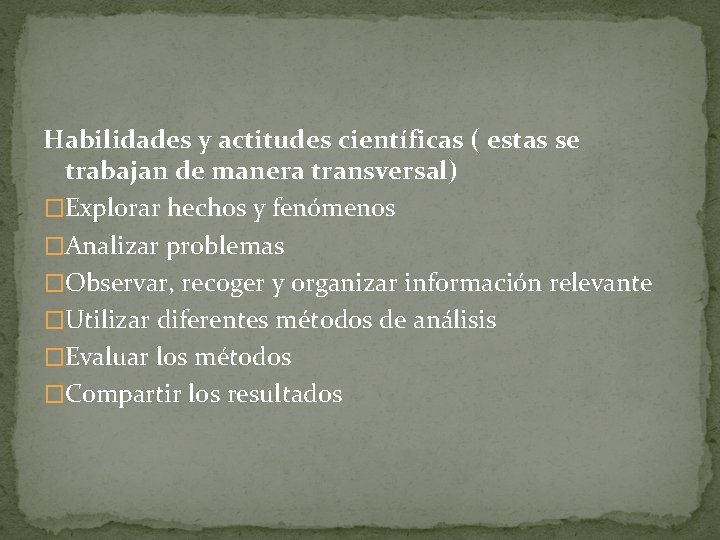 Habilidades y actitudes científicas ( estas se trabajan de manera transversal) �Explorar hechos y