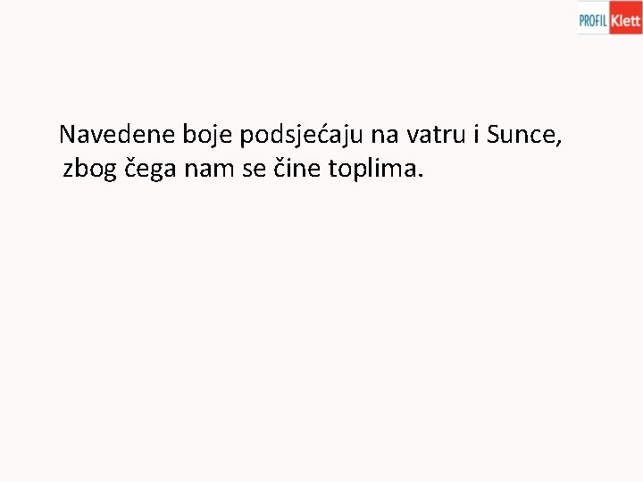 Navedene boje podsjećaju na vatru i Sunce, zbog čega nam se čine toplima. 