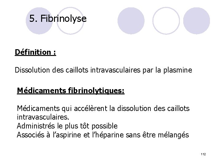 5. Fibrinolyse Définition : Dissolution des caillots intravasculaires par la plasmine Médicaments fibrinolytiques: Médicaments