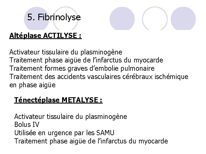 5. Fibrinolyse Altéplase ACTILYSE : Activateur tissulaire du plasminogène Traitement phase aigüe de l’infarctus