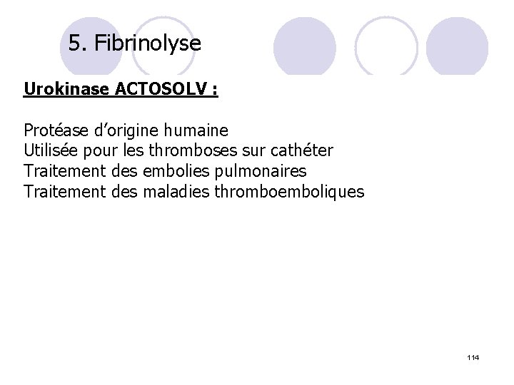 5. Fibrinolyse Urokinase ACTOSOLV : Protéase d’origine humaine Utilisée pour les thromboses sur cathéter