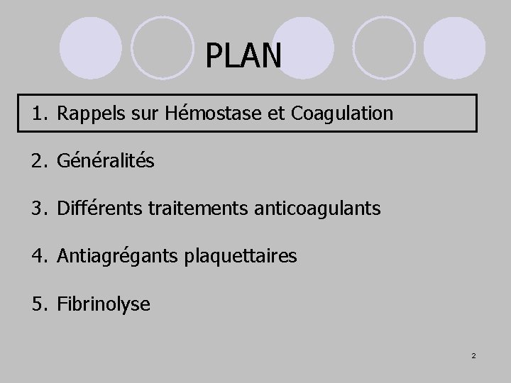 PLAN 1. Rappels sur Hémostase et Coagulation 2. Généralités 3. Différents traitements anticoagulants 4.