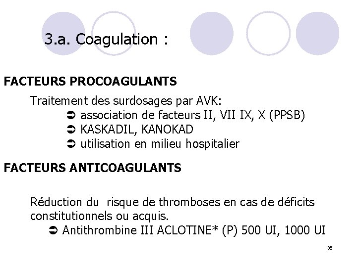 3. a. Coagulation : FACTEURS PROCOAGULANTS Traitement des surdosages par AVK: Ü association de