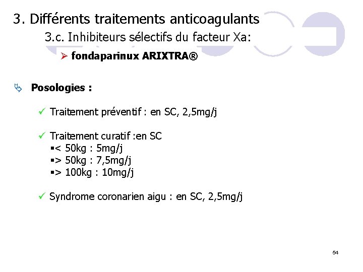 3. Différents traitements anticoagulants 3. c. Inhibiteurs sélectifs du facteur Xa: Ø fondaparinux ARIXTRA®