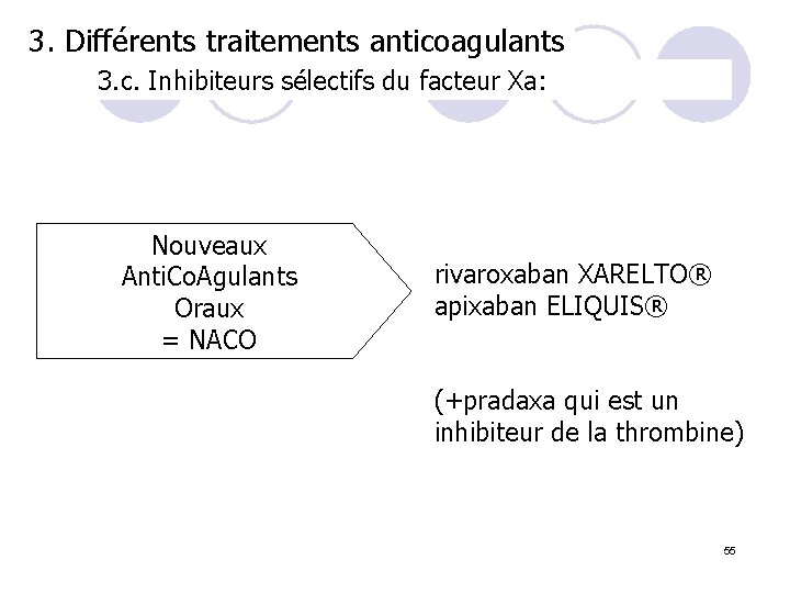 3. Différents traitements anticoagulants 3. c. Inhibiteurs sélectifs du facteur Xa: Nouveaux Anti. Co.