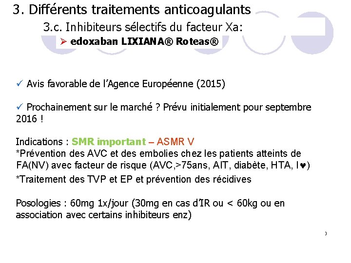 3. Différents traitements anticoagulants 3. c. Inhibiteurs sélectifs du facteur Xa: Ø edoxaban LIXIANA®