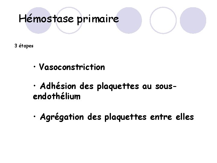Hémostase primaire 3 étapes • Vasoconstriction • Adhésion des plaquettes au sousendothélium • Agrégation