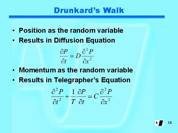 Drunkard’s Walk • Position as the random variable • Results in Diffusion Equation •