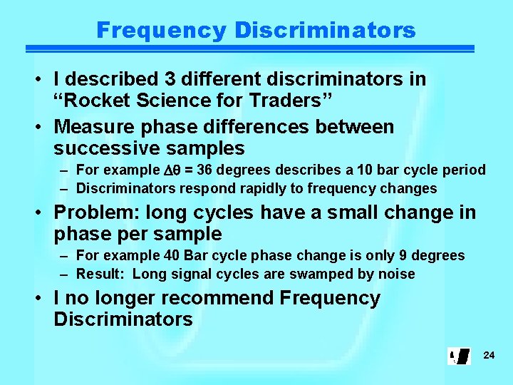 Frequency Discriminators • I described 3 different discriminators in “Rocket Science for Traders” •