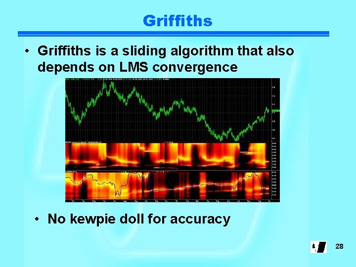 Griffiths • Griffiths is a sliding algorithm that also depends on LMS convergence •