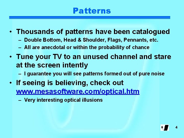 Patterns • Thousands of patterns have been catalogued – Double Bottom, Head & Shoulder,