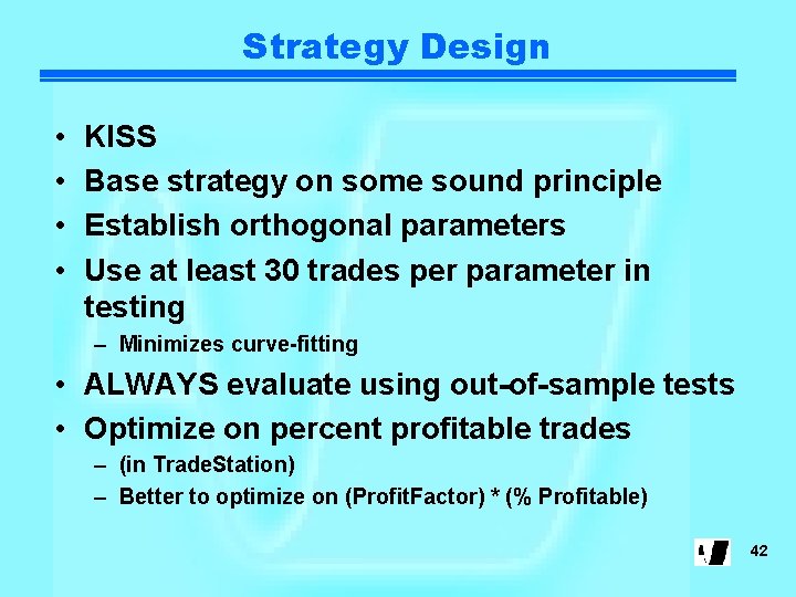 Strategy Design • • KISS Base strategy on some sound principle Establish orthogonal parameters
