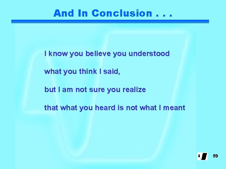 And In Conclusion. . . I know you believe you understood what you think