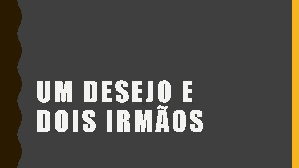 UM DESEJO E DOIS IRMÃOS 