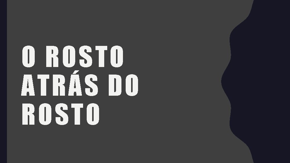 O ROSTO ATRÁS DO ROSTO 