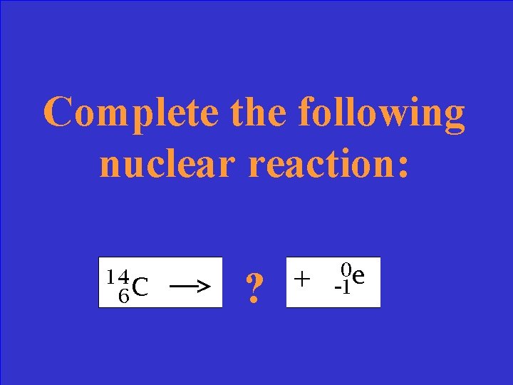 Complete the following nuclear reaction: ? 