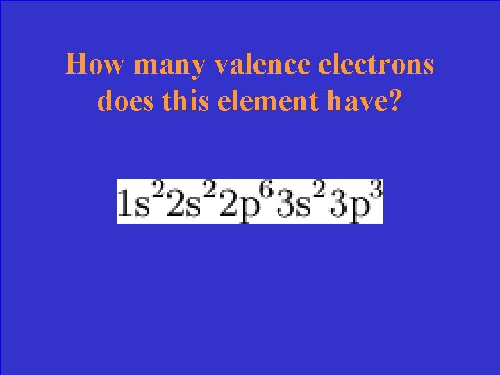 How many valence electrons does this element have? 
