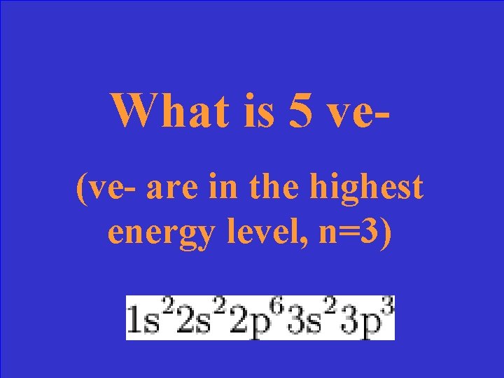 What is 5 ve(ve- are in the highest energy level, n=3) 