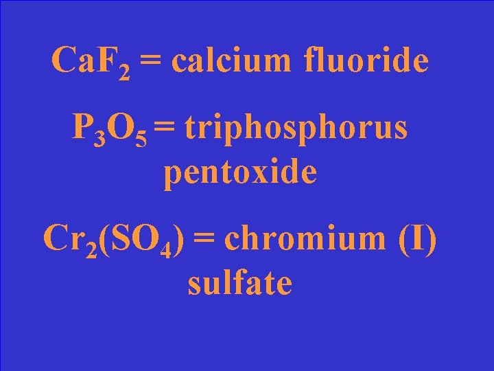 Ca. F 2 = calcium fluoride P 3 O 5 = triphosphorus pentoxide Cr