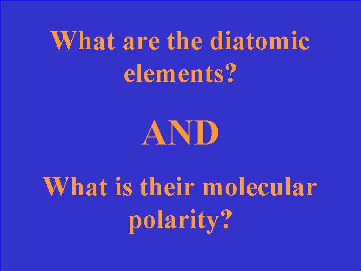What are the diatomic elements? AND What is their molecular polarity? 