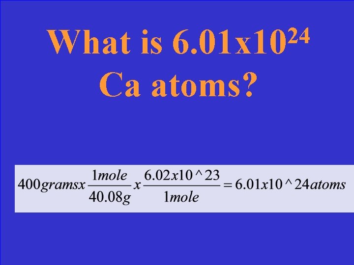 24 6. 01 x 10 What is Ca atoms? 