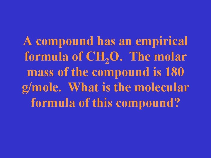 A compound has an empirical formula of CH 2 O. The molar mass of