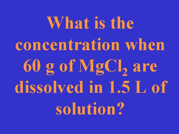 What is the concentration when 60 g of Mg. Cl 2 are dissolved in